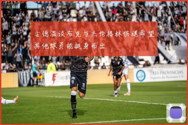 古德温谈布克与杰伦格林伤退希望其他球员能挺身而出